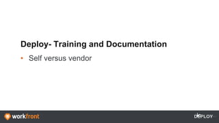 Deploy- Training and Documentation
• Self versus vendor
DEPLOY
 
