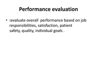Performance evaluation
• :evaluate overall performance based on job
  responsibilities, satisfaction, patient
  safety, quality, individual goals .
 