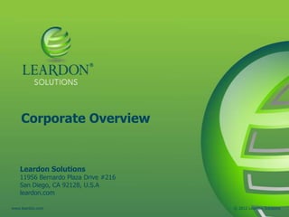 Corporate Overview


   Leardon Solutions
   11956 Bernardo Plaza Drive #216
   San Diego, CA 92128, U.S.A
   leardon.com

www.leardon.com                      © 2012 Leardon Solutions
 