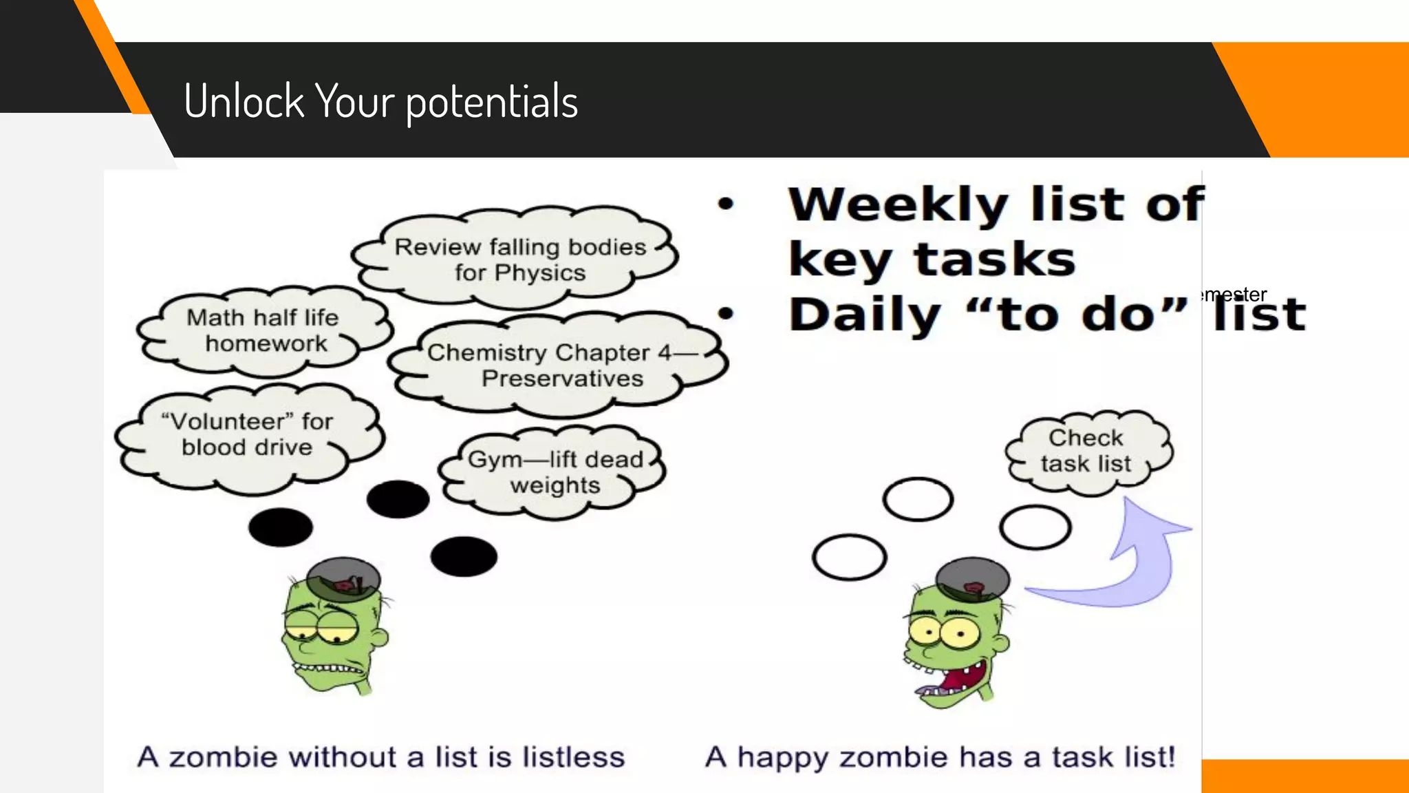 Unlock Your potentials
Zombie every where.
If you want to study something for an hour, you will retain it longer if you spend 10 minutes each month over a semester
than an hour on one day
 