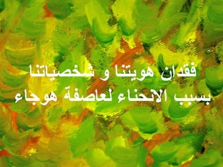 فقدان هويتنا و شخصياتنا بسبب الانحناء لعاصفة هوجاء