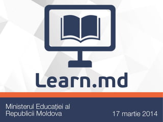 Learn.md   17 martie 2014 - ministerul educatiei