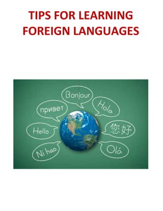 TIPS FOR LEARNING
FOREIGN LANGUAGES
 