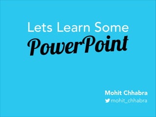 Lets Learn Some

Point
ower
P
Mohit Chhabra

!mohit_chhabra

 