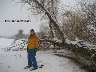 These are snowshoes. 