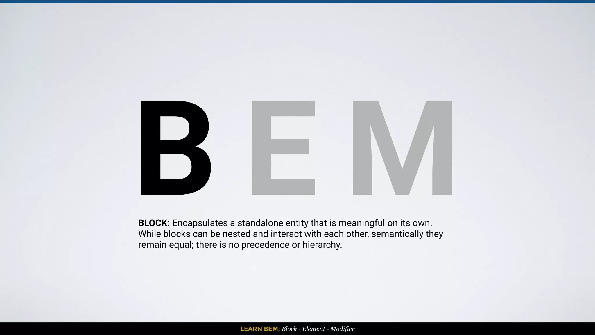 LEARN BEM: Block - Element - Modifier
BLOCK
 