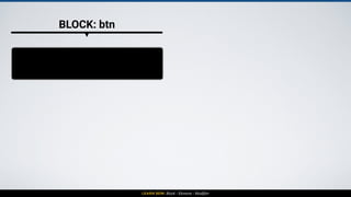 LEARN BEM: Block - Element - Modifier
BLOCK: btn BLOCK: btn
$150 SUBSCRIBE NOW
ELEMENT: price ELEMENT: text
 