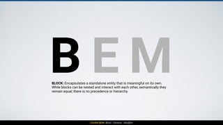 LEARN BEM: Block - Element - Modifier
BLOCK
 