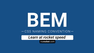 inarocket.com
Learn at rocket speed
BEMCSS NAMING CONVENTION
 