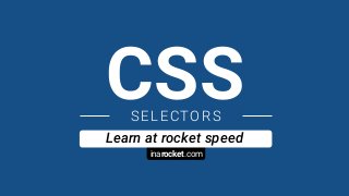 inarocket.com
Learn at rocket speed
CSSSELECTORS
 