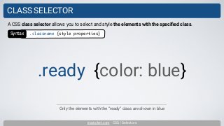 inarocket.com - CSS / Selectors
CLASS SELECTOR
Only the elements with the “ready” class are shown in blue
A CSS class selector allows you to select and style the elements with the speciﬁed class.
.ready {color: blue}
Syntax .classname {style properties}
 