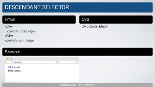 inarocket.com - CSS / Selectors
DESCENDANT SELECTOR
<div>
<p>CSS rocks!</p>
</div>
<p>Hello world.</p>
HTML CSS
div p {color: blue}
Browser
CSS rocks!
Hello world.
index.html
 
