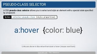 inarocket.com - CSS / Selectors
PSEUDO-CLASS SELECTOR
Links are shown in blue when their state is hover (mouse over them)
A CSS pseudo-class selector allows you to select and style an element with a special state speciﬁed
by a keyword.
a:hover {color: blue}
Syntax selector:pseudo-class {style properties}
 