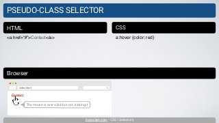 inarocket.com - CSS / Selectors
PSEUDO-CLASS SELECTOR
<a href=“#”>Contact</a>
HTML CSS
a:hover {color: red}
Browser
Contact
index.html
The mouse is over a link but not clicking it
 
