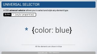 inarocket.com - CSS / Selectors
UNIVERSAL SELECTOR
All the elements are shown in blue
A CSS universal selector allows you to select and style any element type.
* {color: blue}
Syntax * {style properties}
 