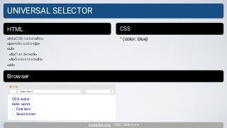 inarocket.com - CSS / Selectors
UNIVERSAL SELECTOR
<h1>CSS rocks!</h1>
<p>Hello world.</p>
<ul>
<li>First item</li>
<li>Second item</li>
</ul>
HTML CSS
* {color: blue}
Browser
CSS rocks!
Hello world.
• First item
• Second item
index.html
 