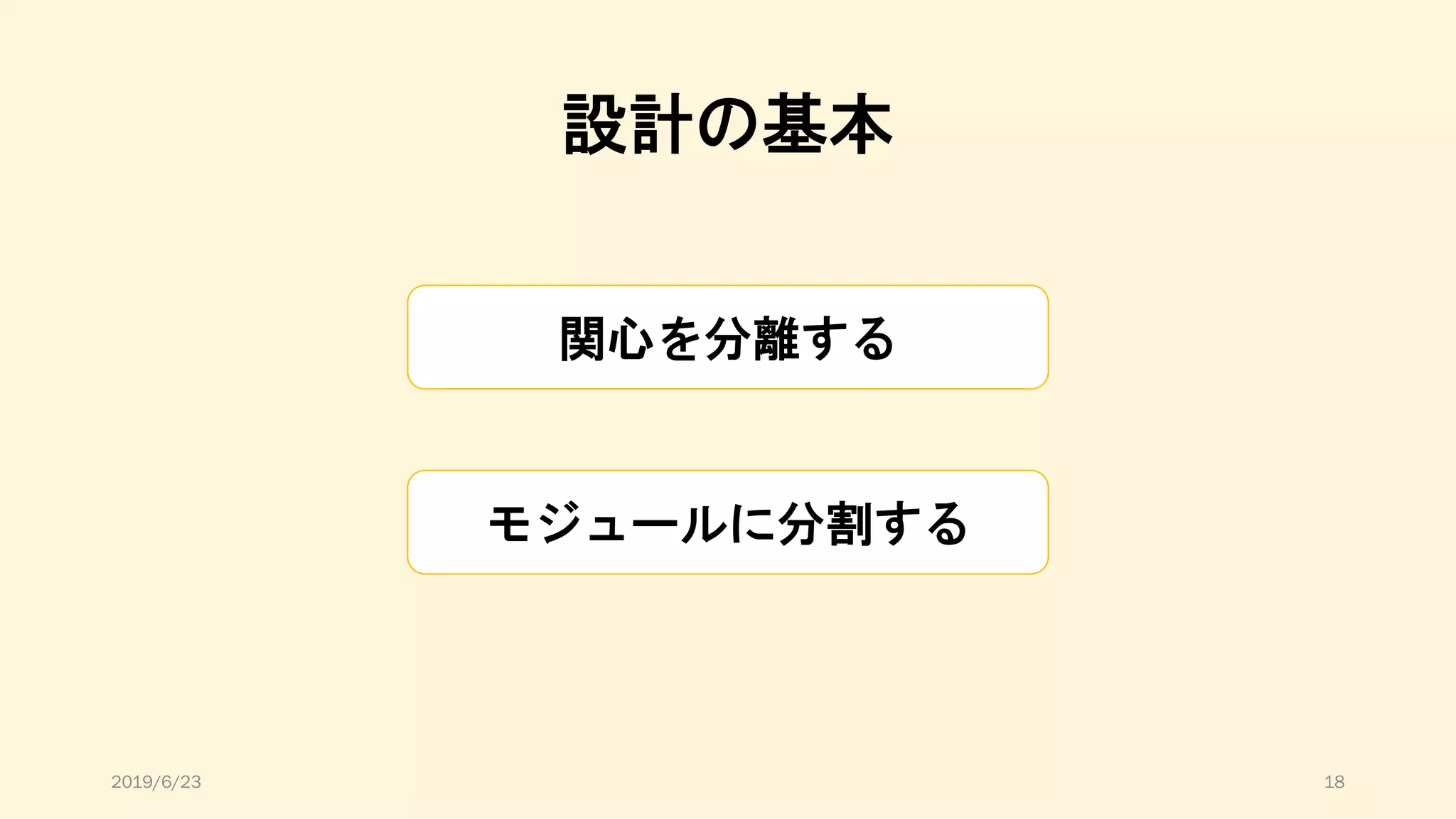 設計の基本
関心を分離する
モジュールに分割する
2019/6/23 18
 