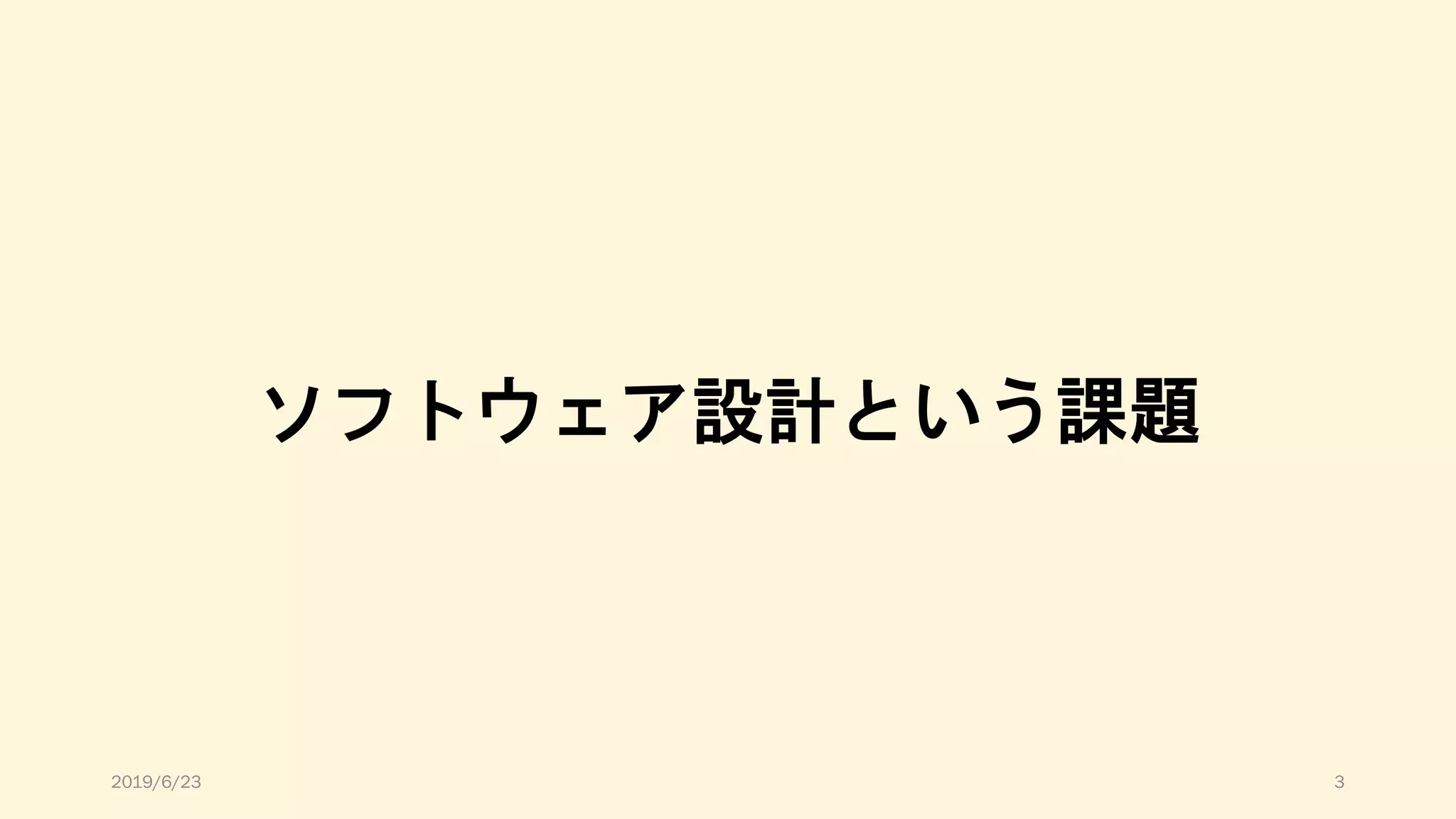 ソフトウェア設計という課題
2019/6/23 3
 