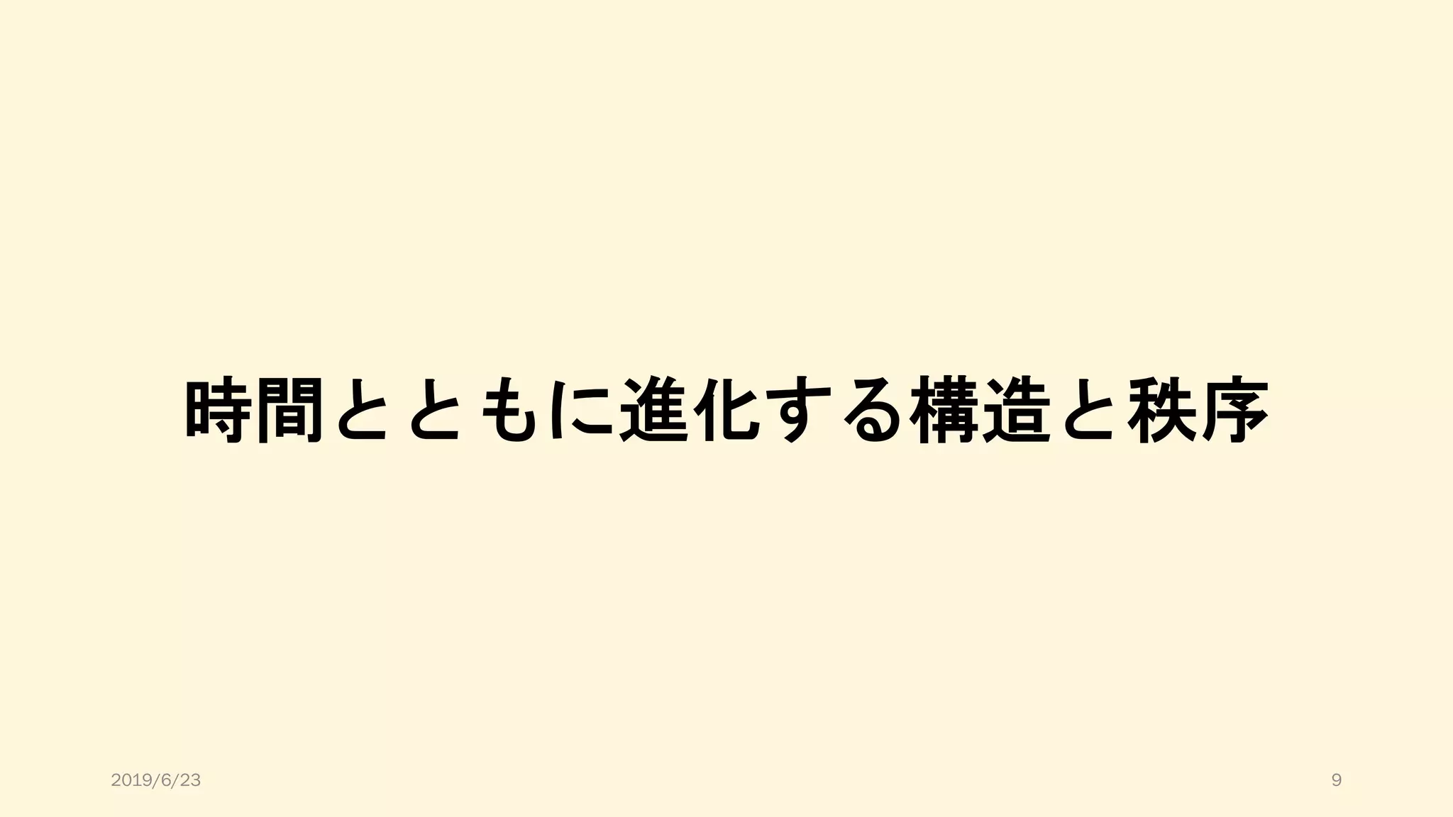 時間とともに進化する構造と秩序
2019/6/23 9
 