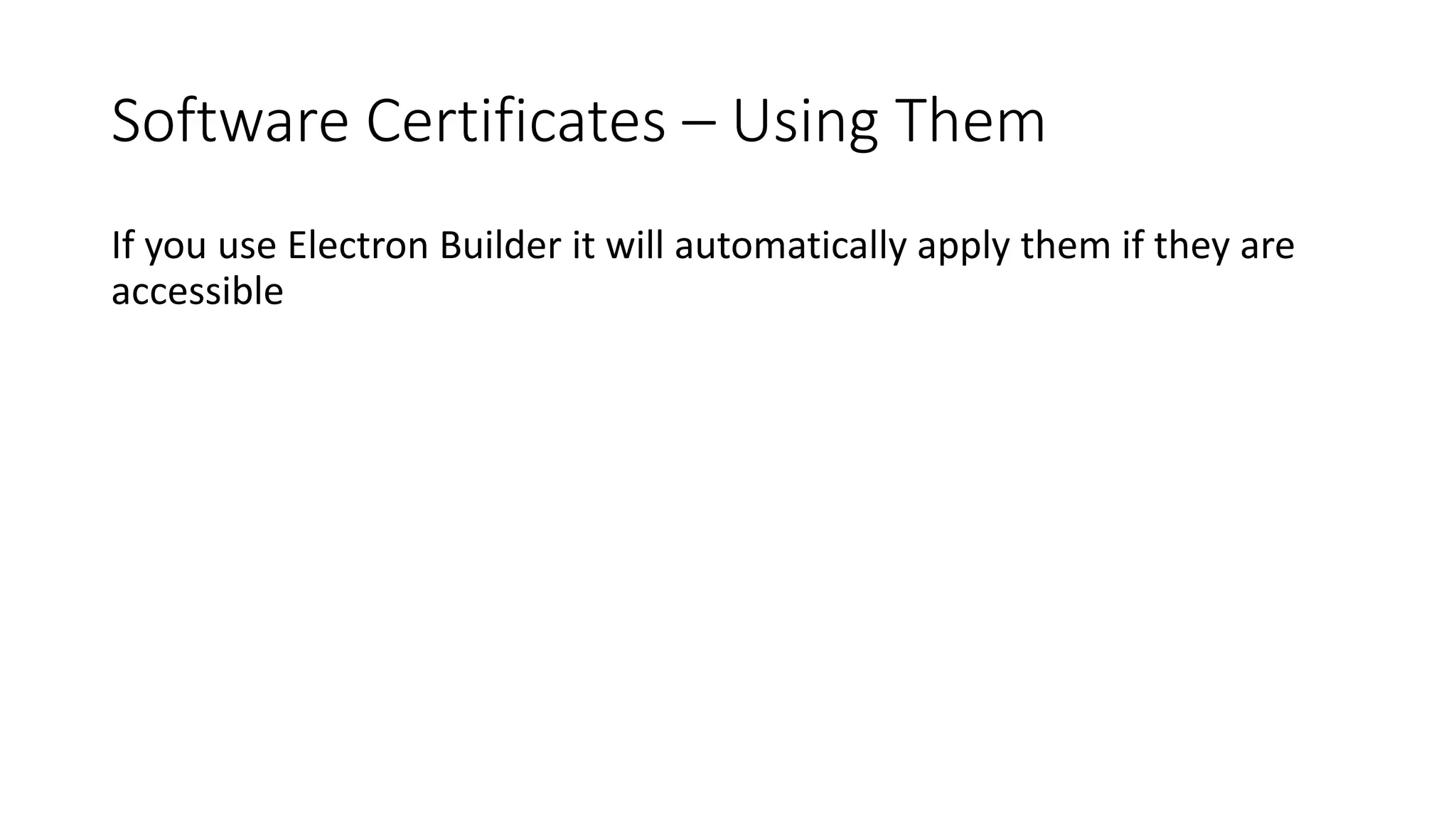 Software Certificates – Using Them
If you use Electron Builder it will automatically apply them if they are
accessible
 