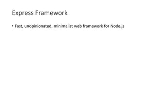 Express Framework
• Fast, unopinionated, minimalist web framework for Node.js
 