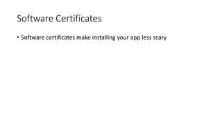Software Certificates
• Software certificates make installing your app less scary
 