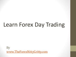 Learn Forex Day Trading

By
www.TheForexNittyGritty.com

 