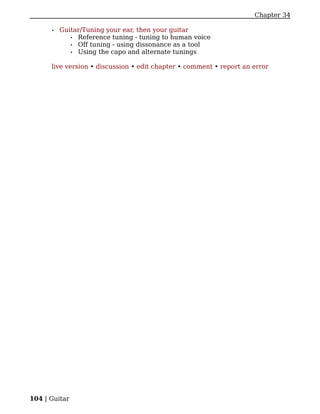 Chapter 34

      •   Guitar/Tuning your ear, then your guitar
             • Reference tuning - tuning to human voice
             • Off tuning - using dissonance as a tool
             • Using the capo and alternate tunings


      live version • discussion • edit chapter • comment • report an error




104 | Guitar
 