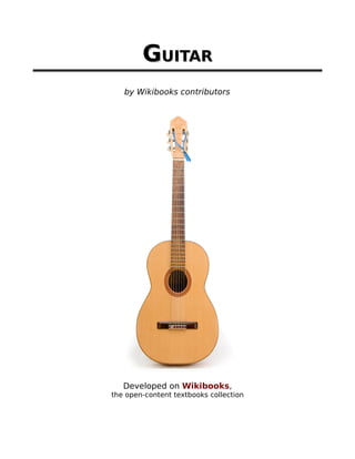 GUITAR
   by Wikibooks contributors




   Developed on Wikibooks,
the open-content textbooks collection
 