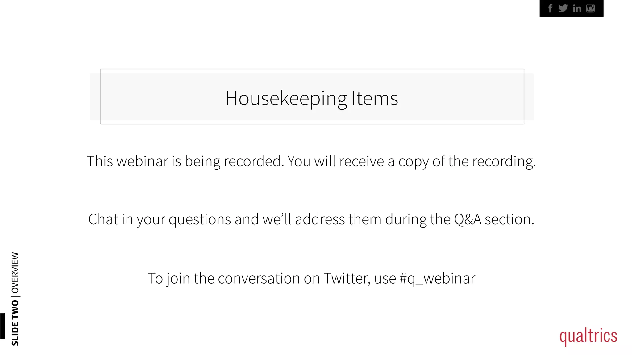 SLIDETWO|OVERVIEW
Housekeeping Items
This webinar is being recorded. You will receive a copy of the recording.
To join the conversation on Twitter, use #q_webinar
Chat in your questions and we’ll address them during the Q&A section.
 