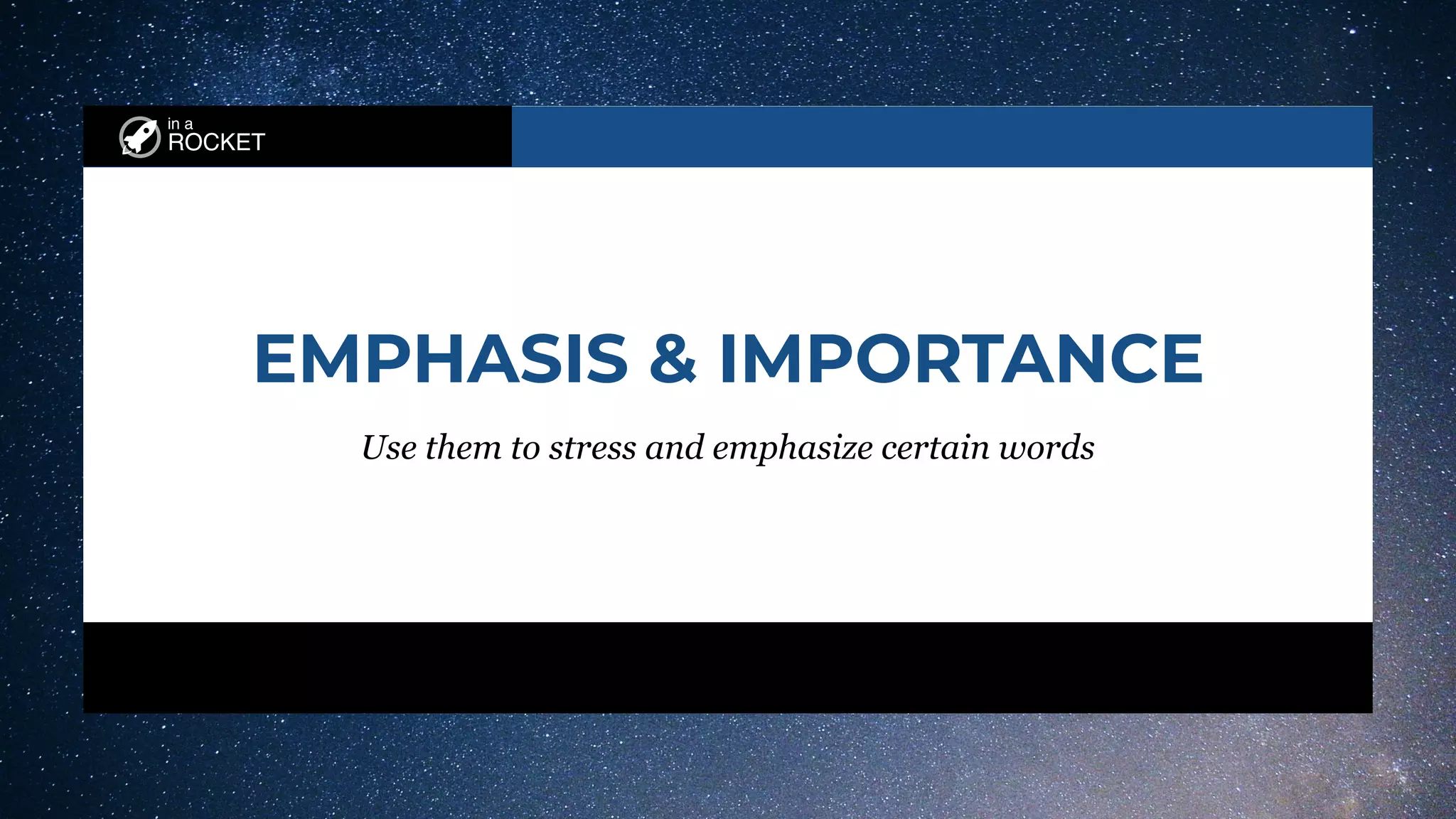 in a
ROCKET
EMPHASIS & IMPORTANCE
Use them to stress and emphasize certain words
 