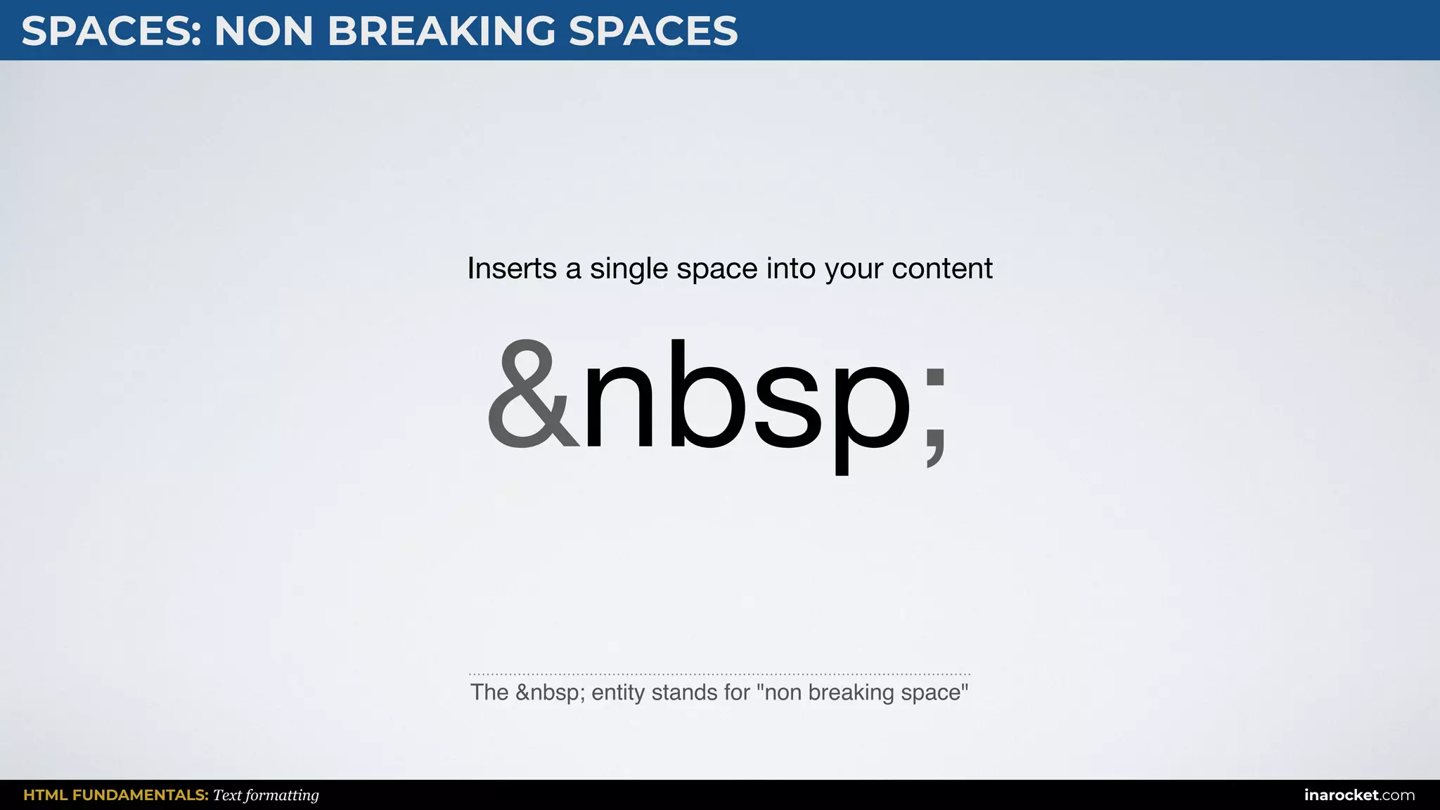 HTML FUNDAMENTALS: Text formatting inarocket.com
SPACES: NON BREAKING SPACES
The &nbsp; entity stands for "non breaking space"
&nbsp;
Inserts a single space into your content
 