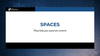 in a
ROCKET
SPACES
They help you separate content
 