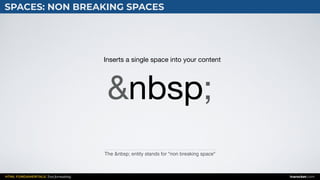 HTML FUNDAMENTALS: Text formatting inarocket.com
SPACES: NON BREAKING SPACES
The &nbsp; entity stands for "non breaking space"
&nbsp;
Inserts a single space into your content
 