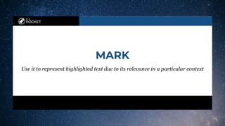 in a
ROCKET
MARK
Use it to represent highlighted text due to its relevance in a particular context
 