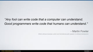 HTML FUNDAMENTALS: Text formatting inarocket.com
"Any fool can write code that a computer can understand.
Good programmers write code that humans can understand."
- Martin Fowler
British software developer, author and international public speaker on software development.
 