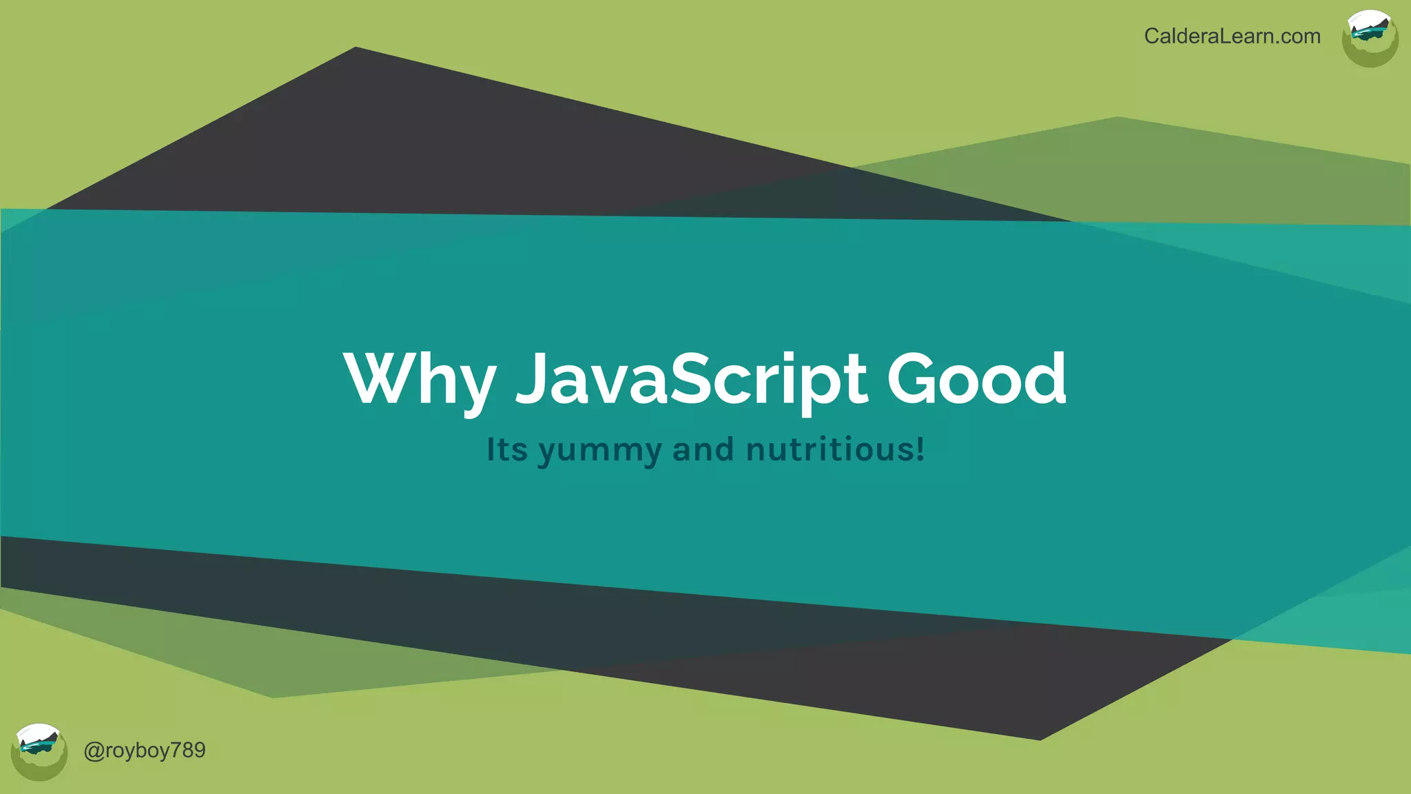 @royboy789
CalderaLearn.com
Why JavaScript Good
Its yummy and nutritious!
 