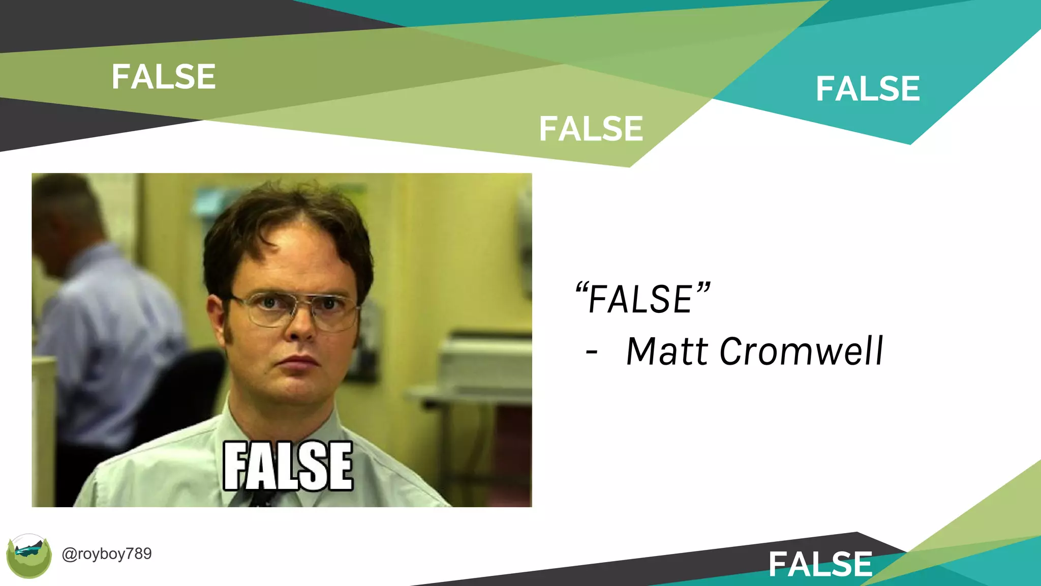@royboy789
FALSE
“FALSE”
- Matt Cromwell
FALSE
FALSE
FALSE
 