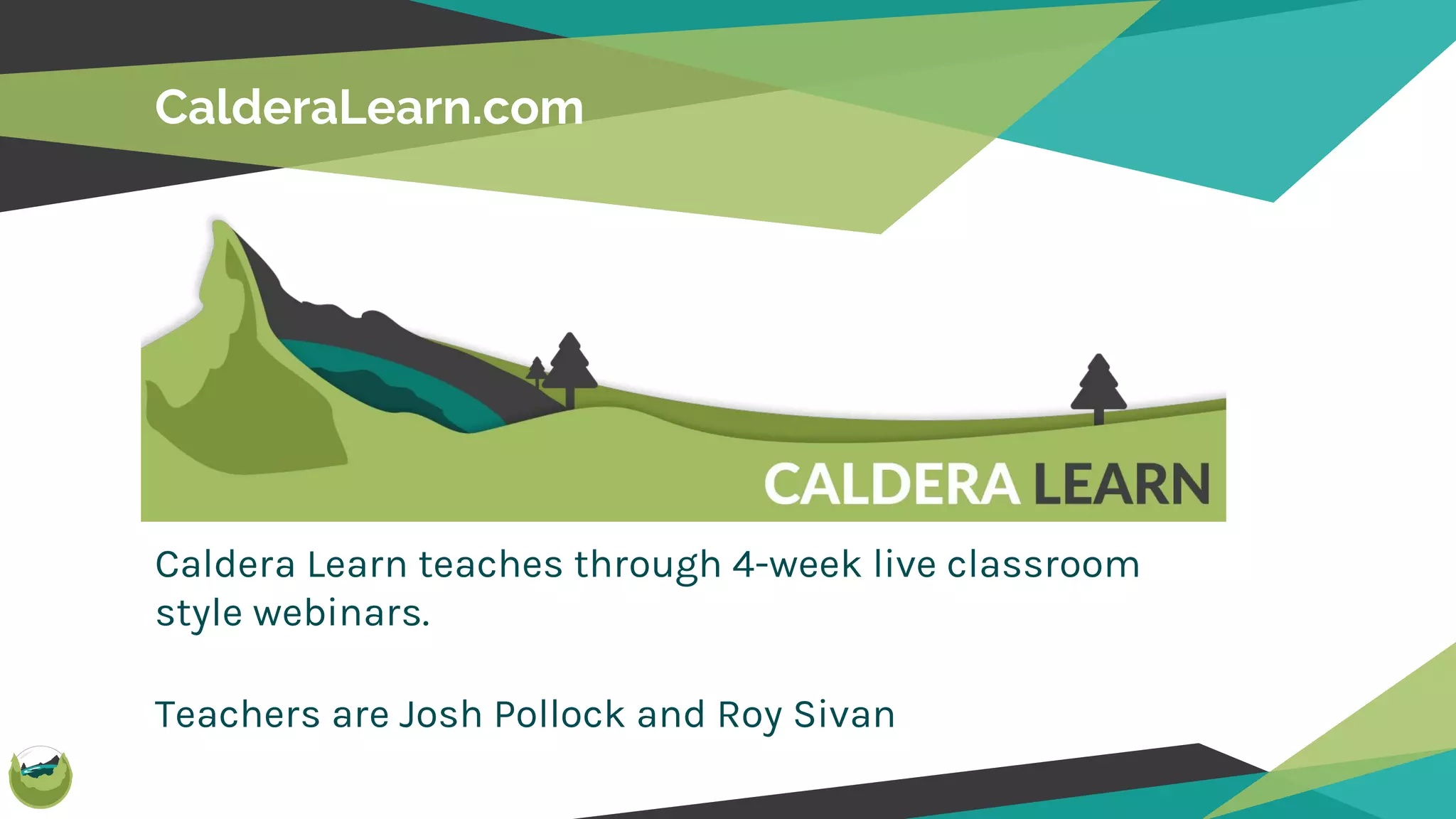 CalderaLearn.com
Caldera Learn teaches through 4-week live classroom
style webinars.
Teachers are Josh Pollock and Roy Sivan
 