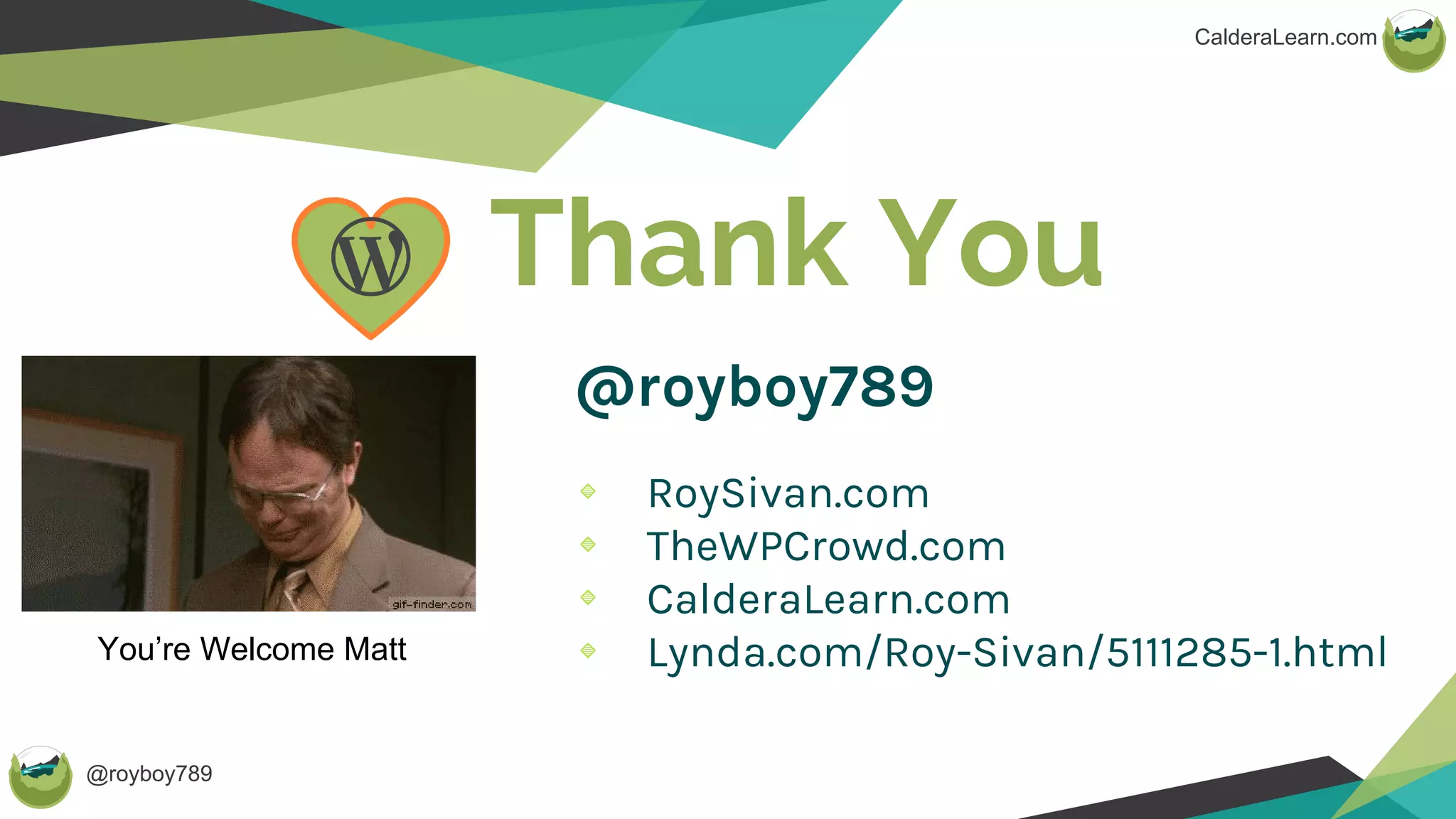 @royboy789
CalderaLearn.com
Thank You
@royboy789
RoySivan.com
TheWPCrowd.com
CalderaLearn.com
Lynda.com/Roy-Sivan/5111285-1.htmlYou’re Welcome Matt
 