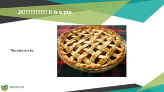 @royboy789
JK!!!!!!!!!!!!!! It is a pie.
The cake is a lie.
 