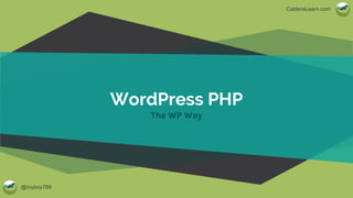 @royboy789
CalderaLearn.com
WordPress PHP
The WP Way
 