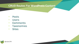 @royboy789
CRUD Routes For WordPress Content
Posts
Users
Comments
Taxonomies
Sites
 