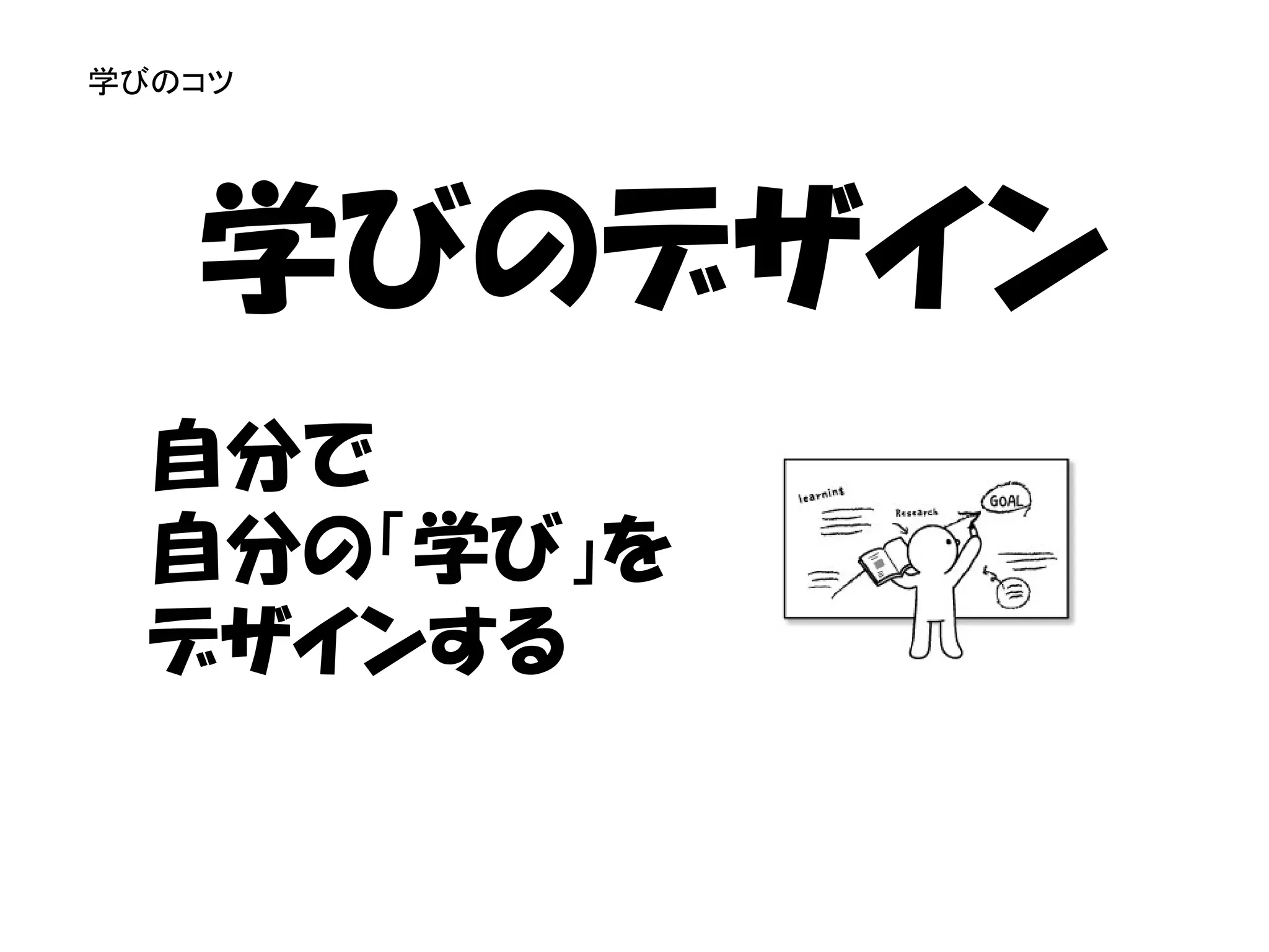 学びのコツ




   学びのデザイン
  自分で
  自分の「学び」を
  デザインする
 