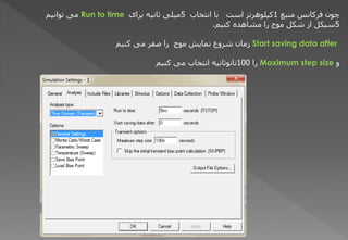‫هٌجغ‬ ‫فشکبًظ‬ ‫چْى‬
1
‫اًتخبة‬ ‫ثب‬ ‫اعت‬ ‫کیلُْشتض‬
5
‫ثشای‬ َ‫ثبًی‬ ‫هیلی‬
Run to time
‫تْاًین‬ ‫هی‬
5
‫کٌین‬ ٍ‫هؾبُذ‬ ‫سا‬ ‫هْج‬ ‫ؽکل‬ ‫اص‬ ‫عیکل‬
.
Start saving data after
‫کٌین‬ ‫هی‬ ‫ففش‬ ‫سا‬ ‫هْج‬ ‫ًوبیؼ‬ ‫ؽشّع‬ ‫صهبى‬
ّ
Maximum step size
‫سا‬
100
‫کٌین‬ ‫هی‬ ‫اًتخبة‬ َ‫ًبًْثبًی‬
 