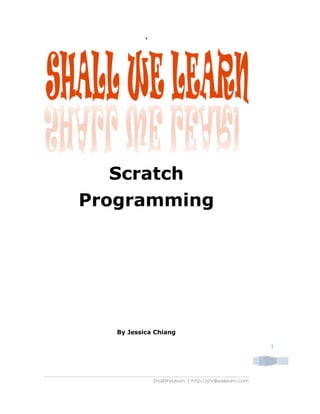 ShallWeLearn | http://shallwelearn.com
1
‘
Scratch
Programming
By Jessica Chiang
 