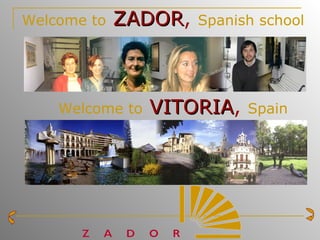 Welcome to   ZADOR ,  Spanish school Welcome to   VITORIA ,  Spain 