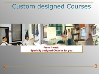 Custom designed Courses From 1 week   Specially designed Courses for you 
