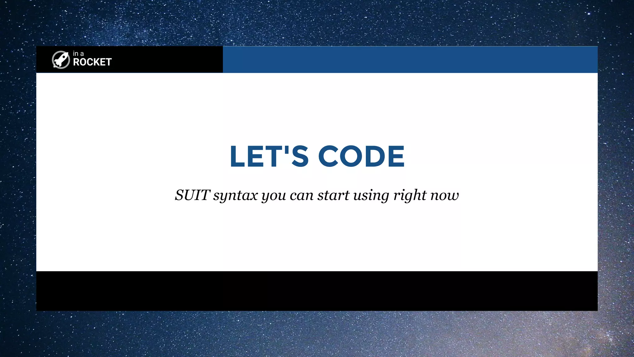 in a
ROCKET
LET'S CODE
SUIT syntax you can start using right now
 