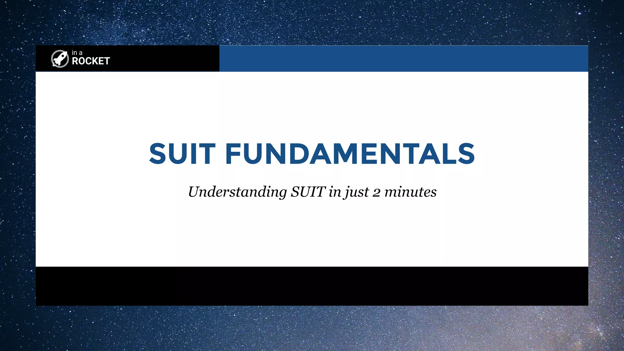 in a
ROCKET
SUIT FUNDAMENTALS
Understanding SUIT in just 2 minutes
 